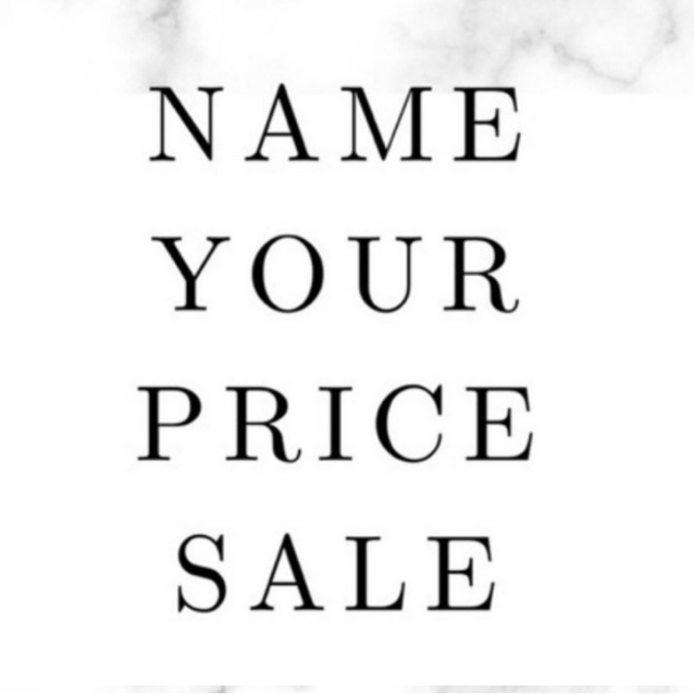 NAME YOUR PRICE SALE!!
